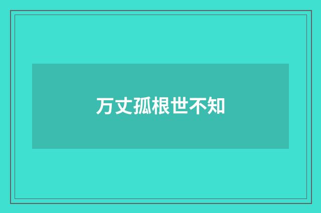 万丈孤根世不知