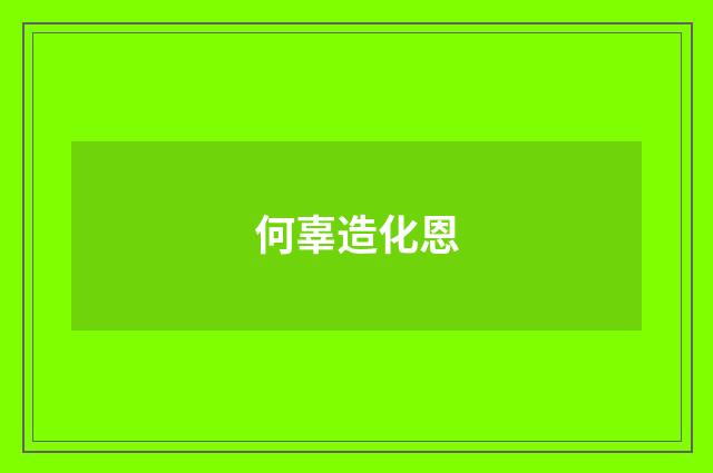 何辜造化恩