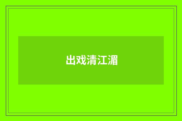 出戏清江湄