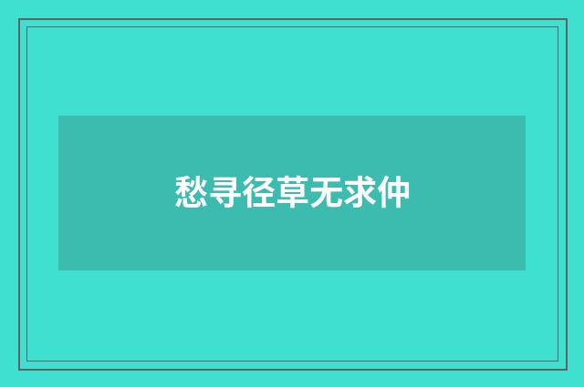 愁寻径草无求仲