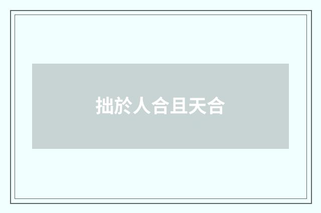 拙於人合且天合