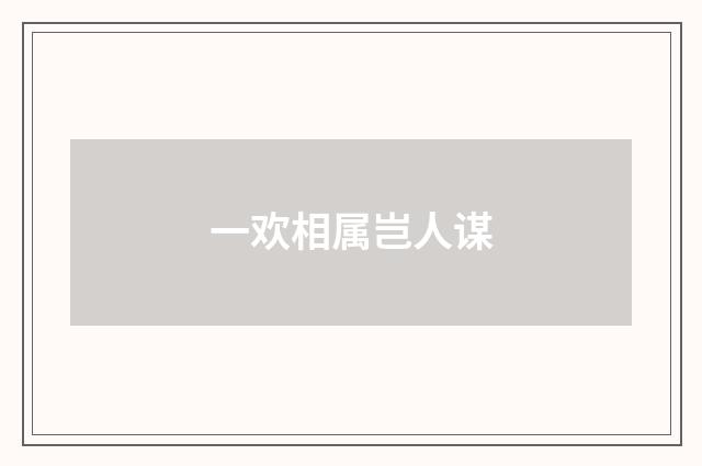 一欢相属岂人谋