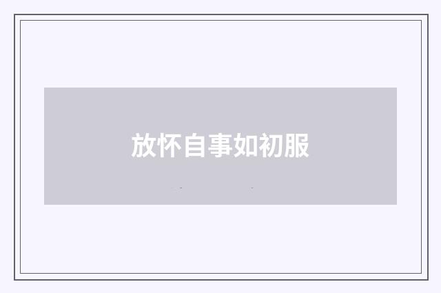 放怀自事如初服