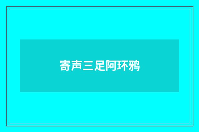 寄声三足阿环鸦