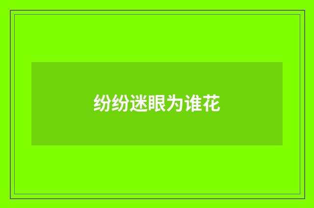 纷纷迷眼为谁花