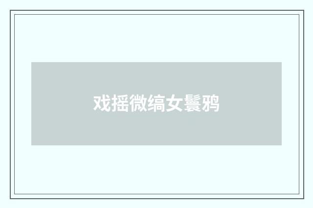 戏摇微缟女鬟鸦