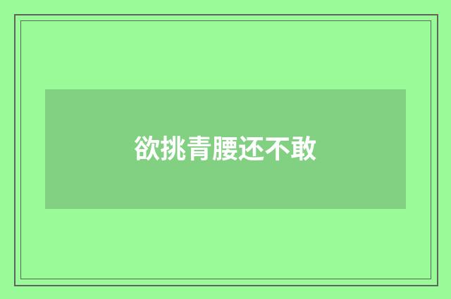 欲挑青腰还不敢