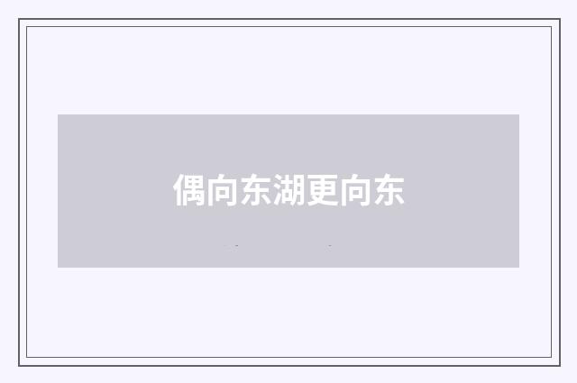 偶向东湖更向东