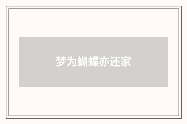 梦为蝴蝶亦还家