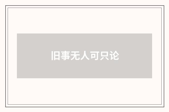 旧事无人可只论