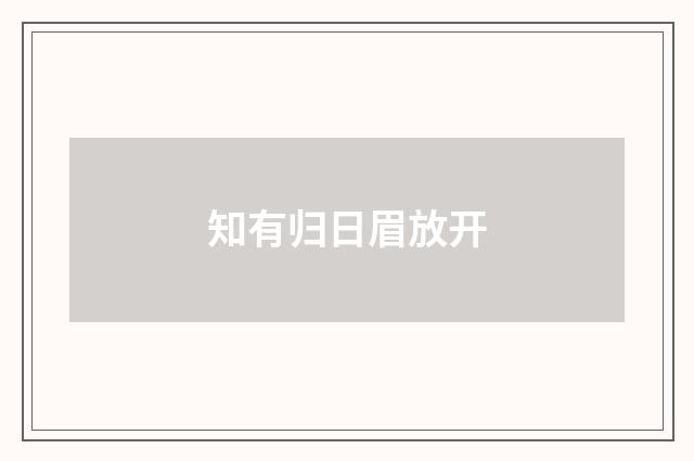 知有归日眉放开