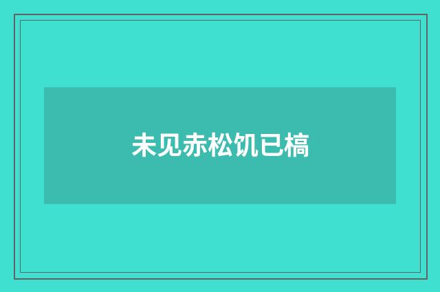 未见赤松饥已槁