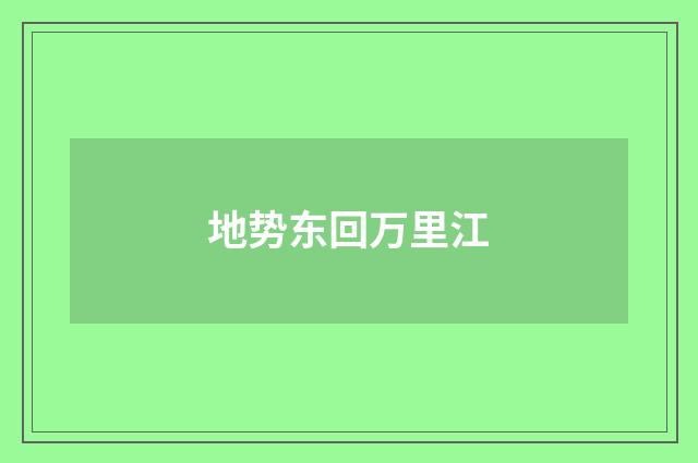 地势东回万里江