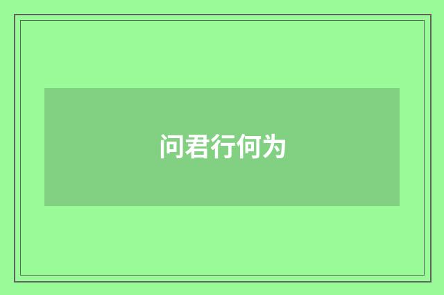 问君行何为
