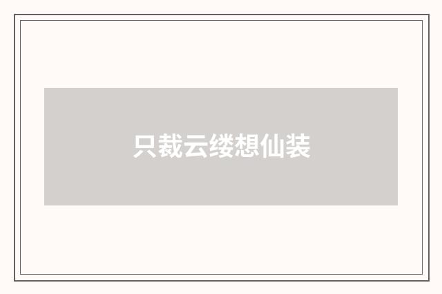 只裁云缕想仙装