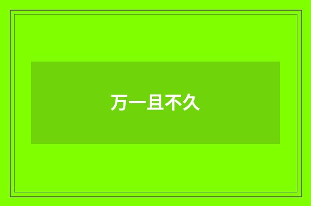 万一且不久
