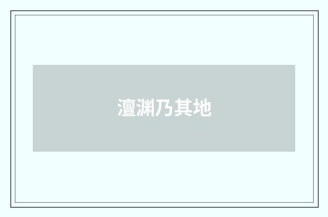 澶渊乃其地