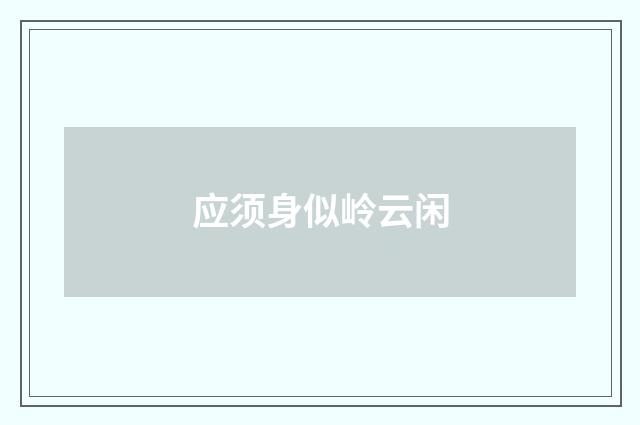 应须身似岭云闲