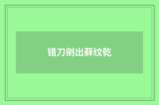 错刀剜出藓纹乾