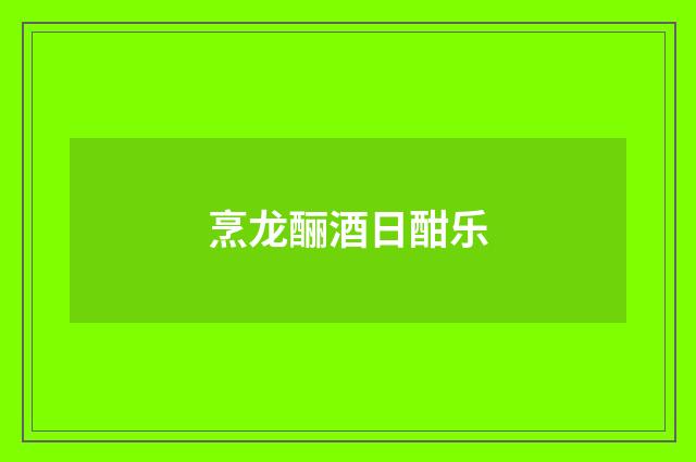 烹龙酾酒日酣乐