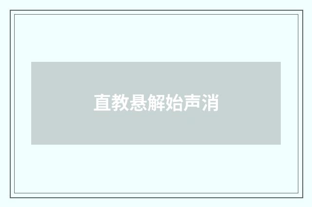 直教悬解始声消