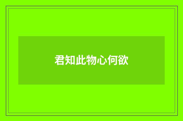 君知此物心何欲