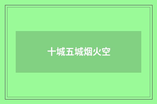 十城五城烟火空