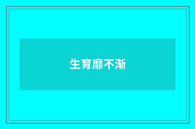 生育靡不渐