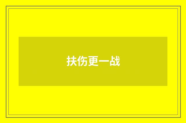 扶伤更一战