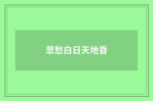 悲愁白日天地昏