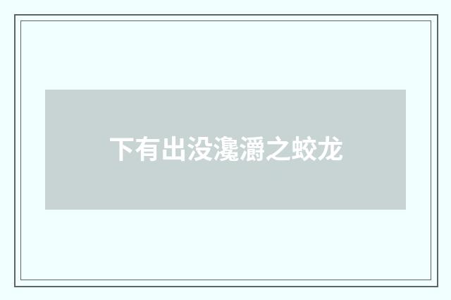 下有出没瀺灂之蛟龙