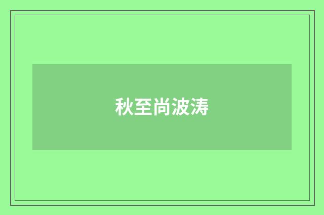 秋至尚波涛