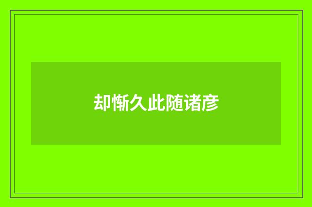 却惭久此随诸彦