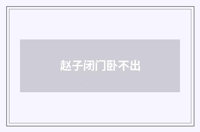 赵子闭门卧不出