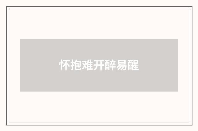 怀抱难开醉易醒