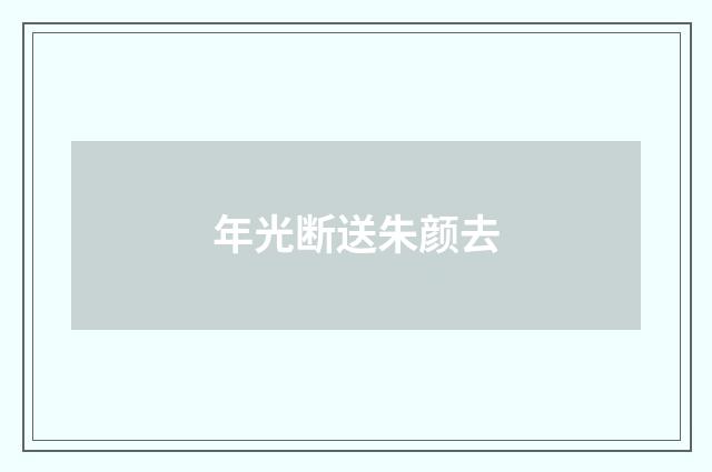 年光断送朱颜去