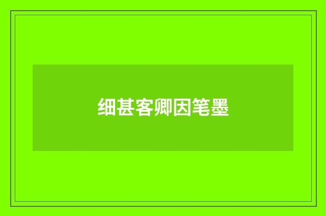 细甚客卿因笔墨