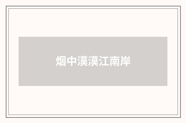 烟中漠漠江南岸