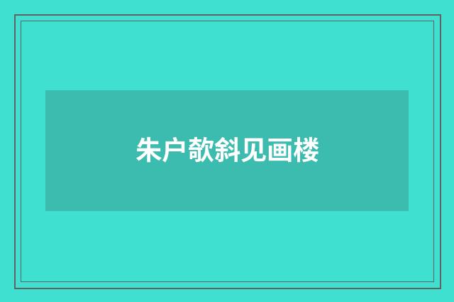 朱户欹斜见画楼