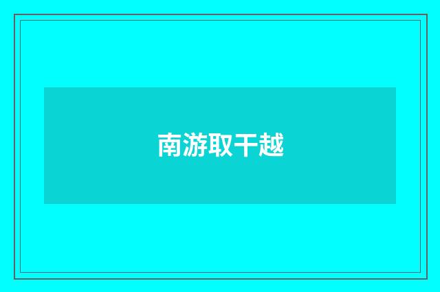 南游取干越