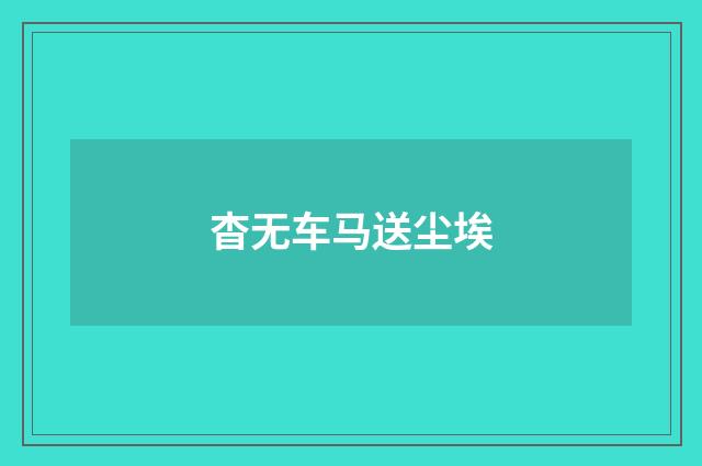 杳无车马送尘埃