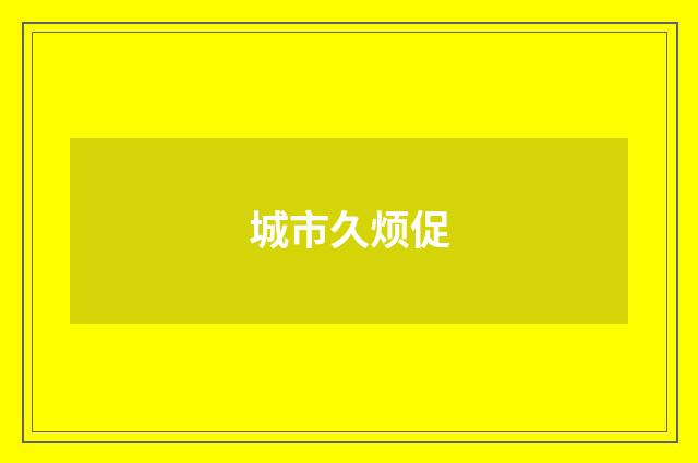 城市久烦促