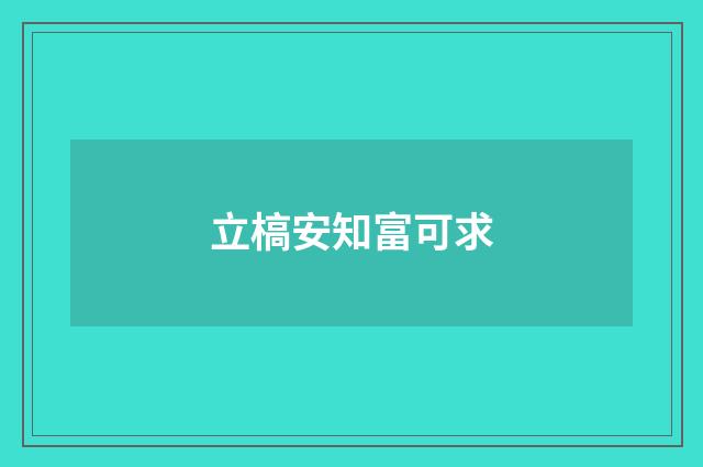 立槁安知富可求