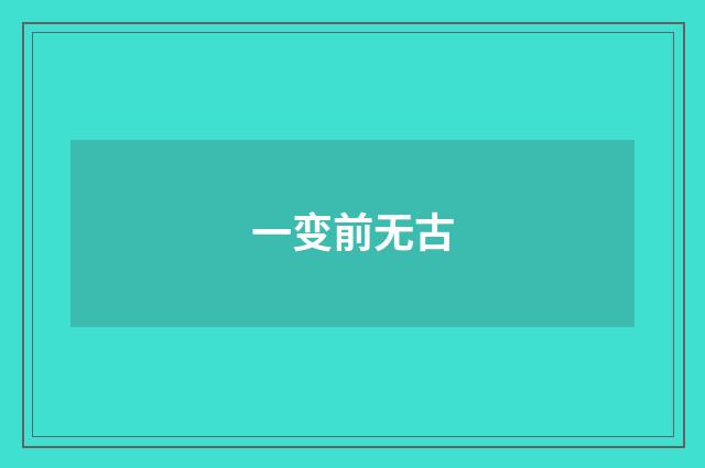 一变前无古