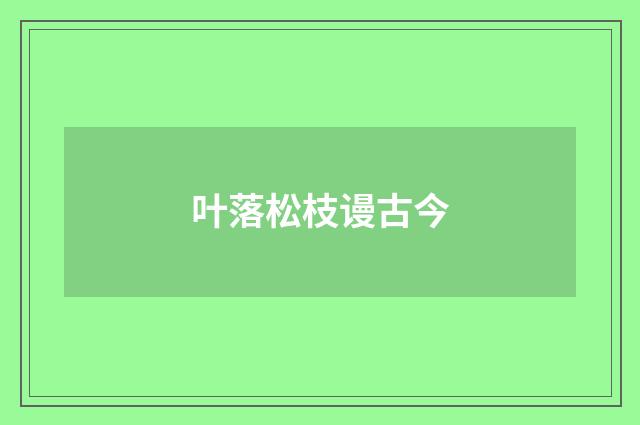 叶落松枝谩古今