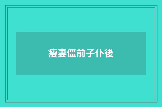 瘦妻僵前子仆後