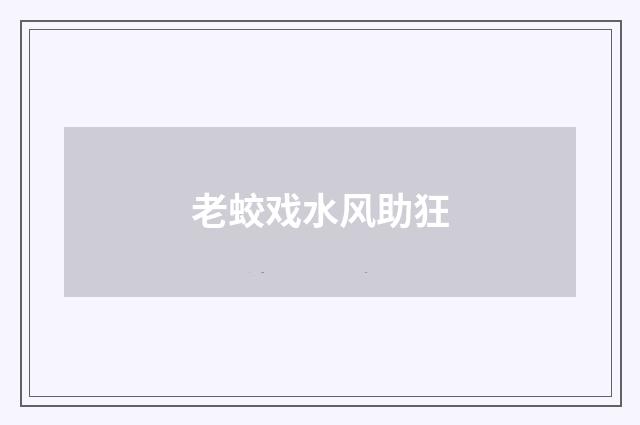 老蛟戏水风助狂
