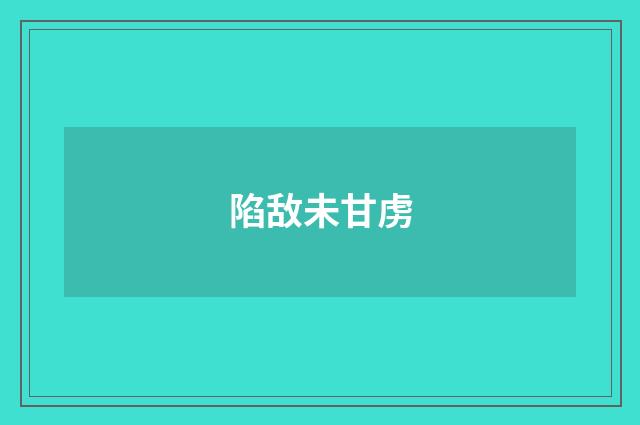 陷敌未甘虏