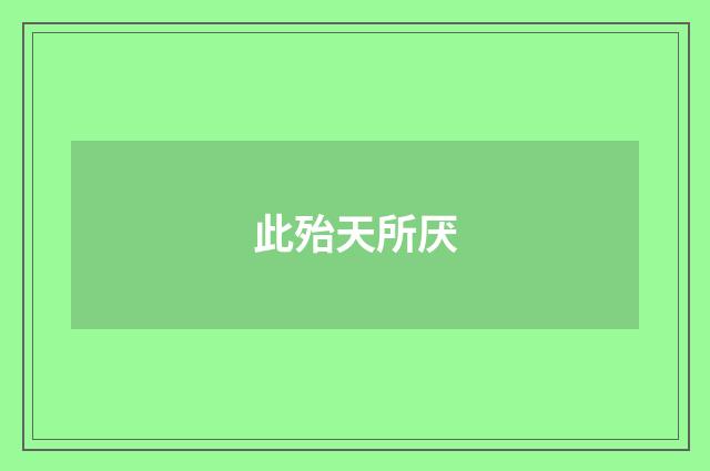 此殆天所厌