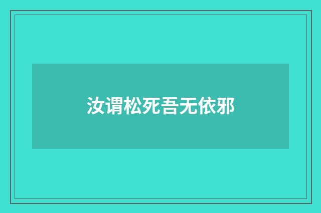 汝谓松死吾无依邪
